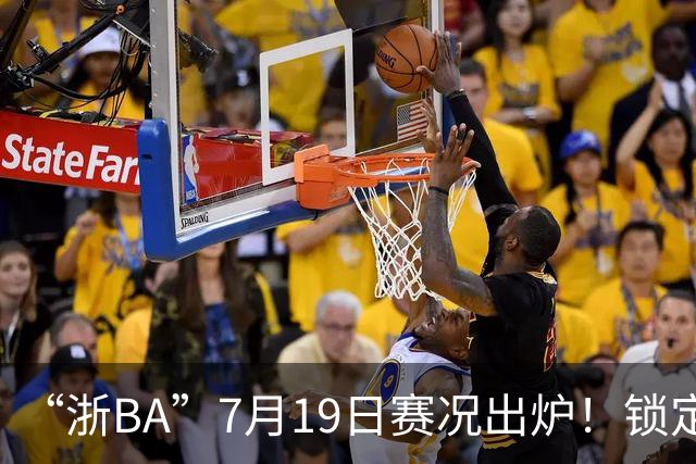 “浙BA”7月19日赛况出炉！锁定最新赛程→