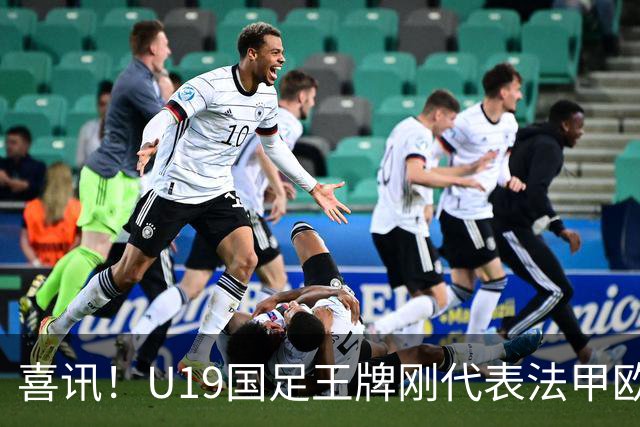 喜讯！U19国足王牌刚代表法甲欧塞尔出战，就在热身赛独造两球