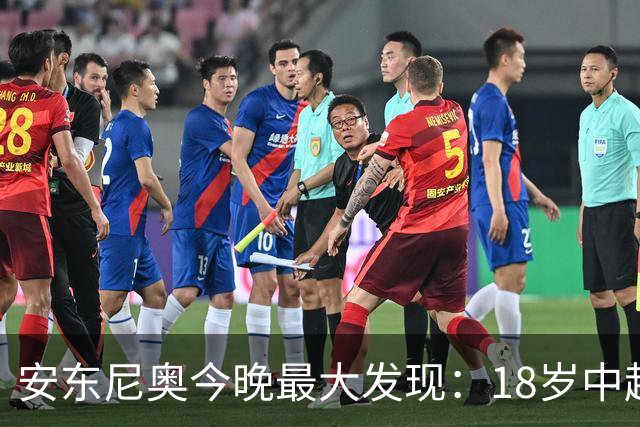 安东尼奥今晚最大发现：18岁中超新星防住欧洲国脚太惊艳！