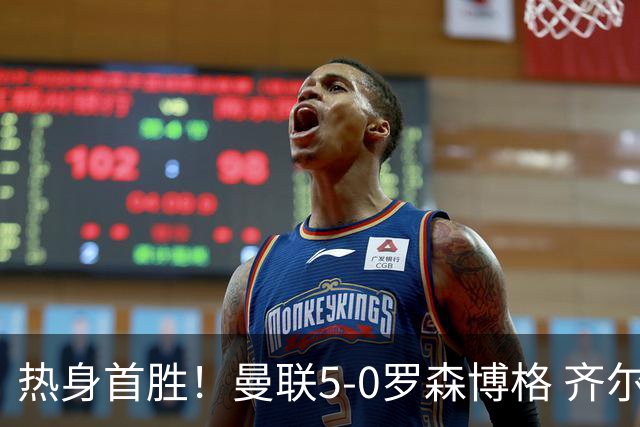 热身首胜！曼联5-0罗森博格 齐尔克泽传射莱西德瓦尼阿玛斯破门