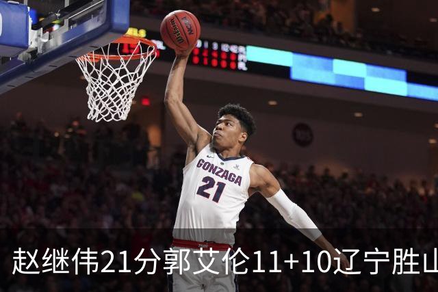 赵继伟21分郭艾伦11+10辽宁胜山东 高诗岩11分